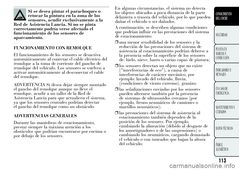 Lancia Ypsilon 2015 Manual de Empleo y Cuidado (in Spanish) Si se desea pintar el parachoques o
retocar la pintura en la zona de los
sensores, acudir exclusivamente a la
Red de Asistencia Lancia. Si no se pinta
correctamente podría verse afectado el
funcionam Lancia Ypsilon 2015 Manual de Empleo y Cuidado (in Spanish) Si se desea pintar el parachoques o
retocar la pintura en la zona de los
sensores, acudir exclusivamente a la
Red de Asistencia Lancia. Si no se pinta
correctamente podría verse afectado el
funcionam