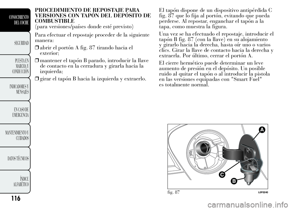 Lancia Ypsilon 2015 Manual de Empleo y Cuidado (in Spanish) PROCEDIMIENTO DE REPOSTAJE PARA
VERSIONES CON TAPÓN DEL DEPÓSITO DE
COMBUSTIBLE
(para versiones/países donde esté previsto)
Para efectuar el repostaje proceder de la siguiente
manera:
❒abrir el Lancia Ypsilon 2015 Manual de Empleo y Cuidado (in Spanish) PROCEDIMIENTO DE REPOSTAJE PARA
VERSIONES CON TAPÓN DEL DEPÓSITO DE
COMBUSTIBLE
(para versiones/países donde esté previsto)
Para efectuar el repostaje proceder de la siguiente
manera:
❒abrir el