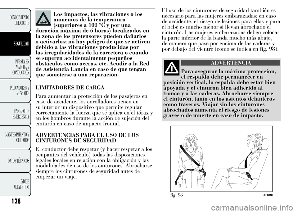 Lancia Ypsilon 2015 Manual de Empleo y Cuidado (in Spanish) Los impactos, las vibraciones o los
aumentos de la temperatura
(superiores a 100 °C y por una
duración máxima de 6 horas) localizados en
la zona de los pretensores pueden dañarlos
o activarlos; no Lancia Ypsilon 2015 Manual de Empleo y Cuidado (in Spanish) Los impactos, las vibraciones o los
aumentos de la temperatura
(superiores a 100 °C y por una
duración máxima de 6 horas) localizados en
la zona de los pretensores pueden dañarlos
o activarlos; no