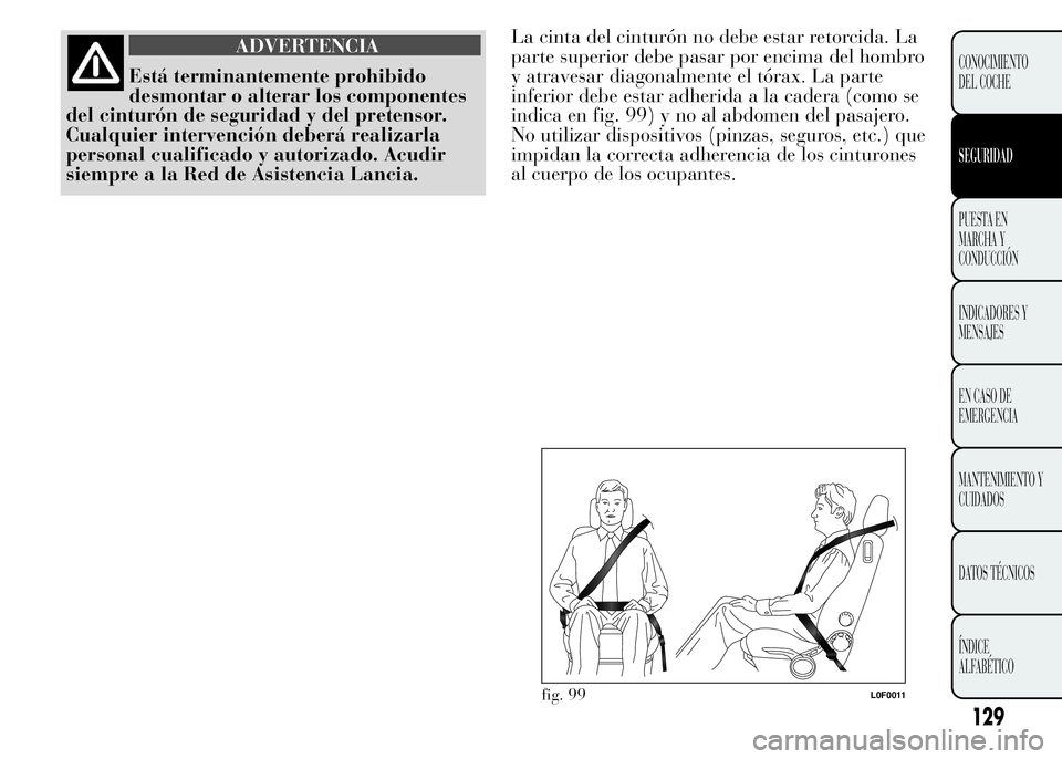 Lancia Ypsilon 2015  Manual de Empleo y Cuidado (in Spanish) ADVERTENCIA
Está terminantemente prohibido
desmontar o alterar los componentes
del cinturón de seguridad y del pretensor.
Cualquier intervención deberá realizarla
personal cualificado y autorizado