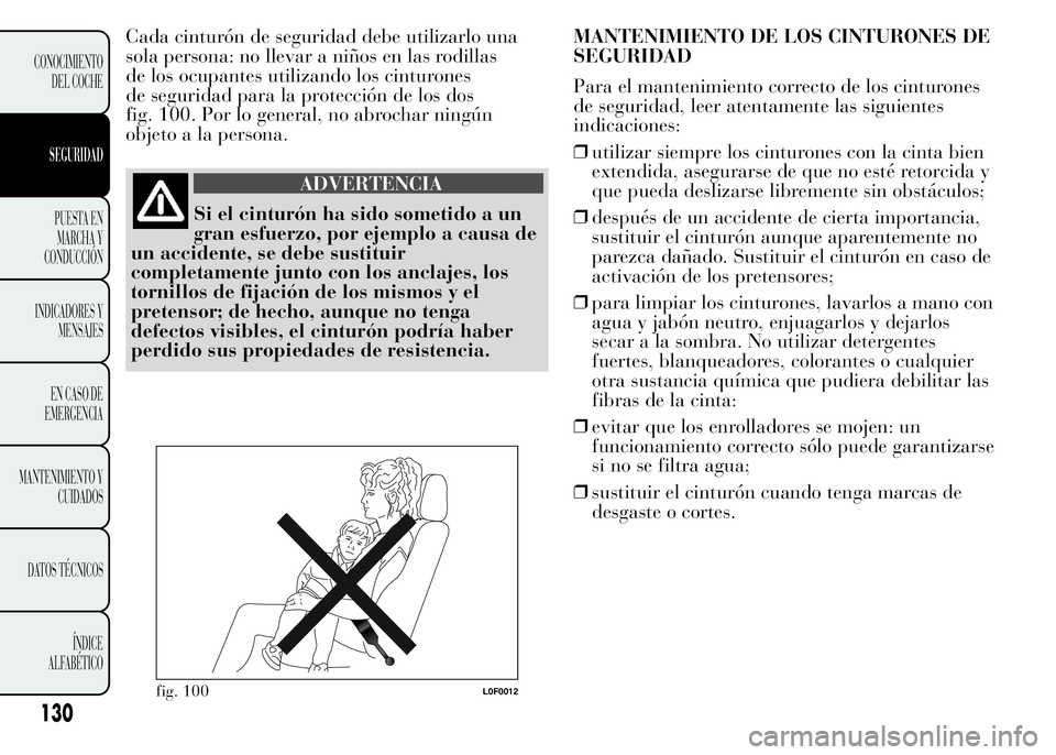 Lancia Ypsilon 2015 Manual de Empleo y Cuidado (in Spanish) Cada cinturón de seguridad debe utilizarlo una
sola persona: no llevar a niños en las rodillas
de los ocupantes utilizando los cinturones
de seguridad para la protección de los dos
fig. 100. Por lo Lancia Ypsilon 2015 Manual de Empleo y Cuidado (in Spanish) Cada cinturón de seguridad debe utilizarlo una
sola persona: no llevar a niños en las rodillas
de los ocupantes utilizando los cinturones
de seguridad para la protección de los dos
fig. 100. Por lo