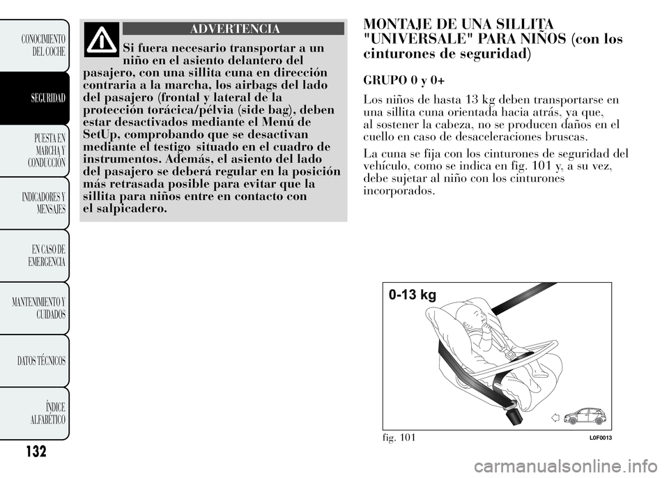 Lancia Ypsilon 2015 Manual de Empleo y Cuidado (in Spanish) ADVERTENCIA
Si fuera necesario transportar a un
niño en el asiento delantero del
pasajero, con una sillita cuna en dirección
contraria a la marcha, los airbags del lado
del pasajero (frontal y later Lancia Ypsilon 2015 Manual de Empleo y Cuidado (in Spanish) ADVERTENCIA
Si fuera necesario transportar a un
niño en el asiento delantero del
pasajero, con una sillita cuna en dirección
contraria a la marcha, los airbags del lado
del pasajero (frontal y later