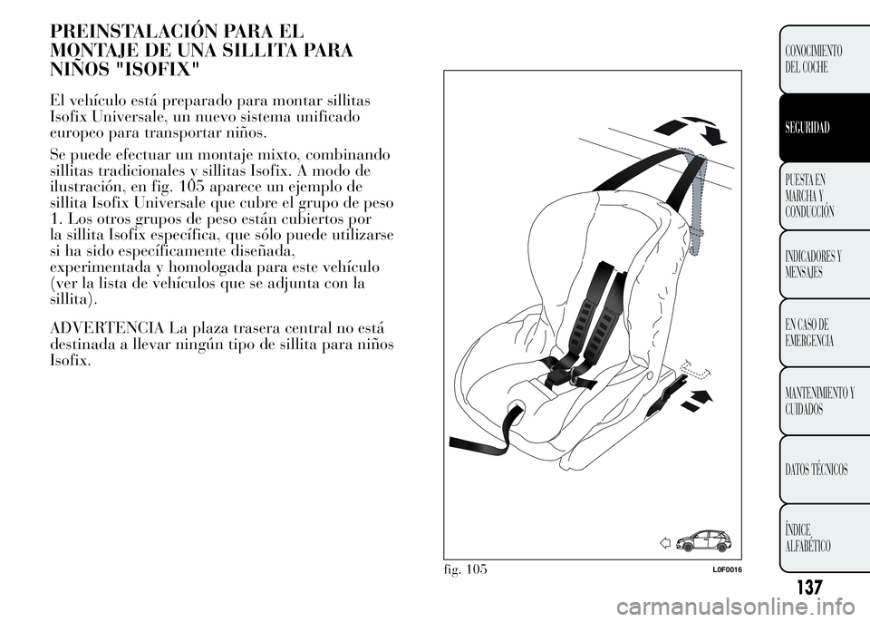 Lancia Ypsilon 2015  Manual de Empleo y Cuidado (in Spanish) PREINSTALACIÓN PARA EL
MONTAJE DE UNA SILLITA PARA
NIÑOS "ISOFIX"
El vehículo está preparado para montar sillitas
Isofix Universale, un nuevo sistema unificado
europeo para transportar ni