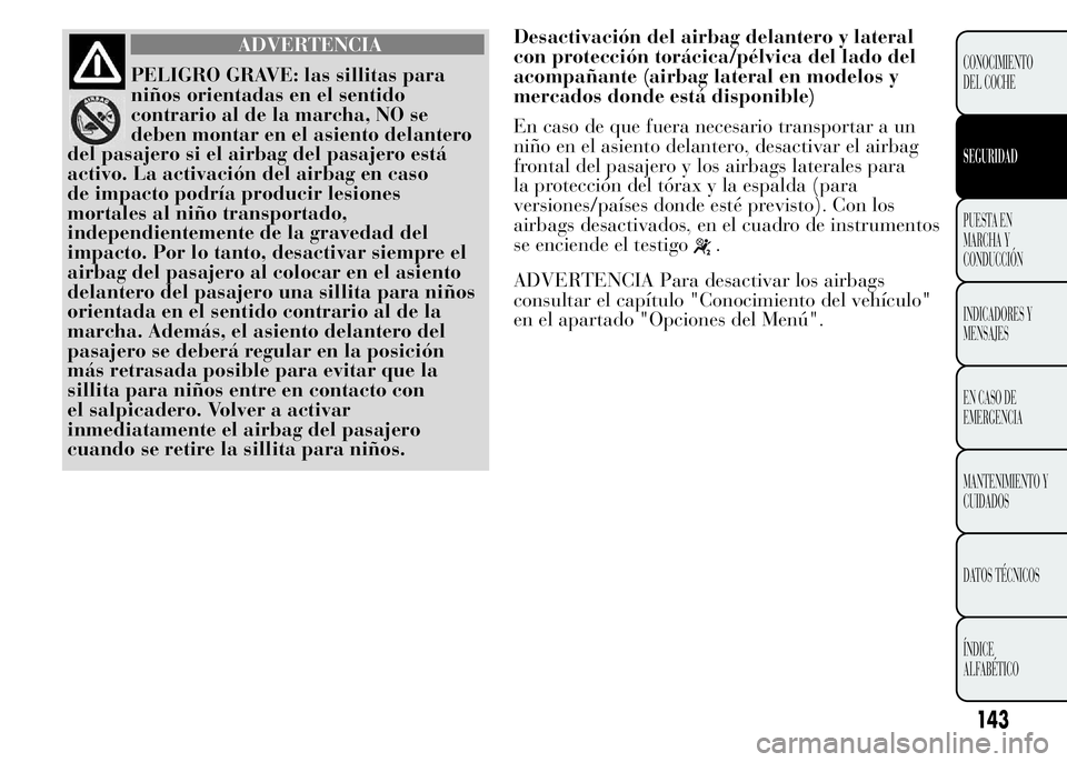 Lancia Ypsilon 2015 Manual de Empleo y Cuidado (in Spanish) Desactivación del airbag delantero y lateral
con protección torácica/pélvica del lado del
acompañante (airbag lateral en modelos y
mercados donde está disponible)
En caso de que fuera necesario Lancia Ypsilon 2015 Manual de Empleo y Cuidado (in Spanish) Desactivación del airbag delantero y lateral
con protección torácica/pélvica del lado del
acompañante (airbag lateral en modelos y
mercados donde está disponible)
En caso de que fuera necesario