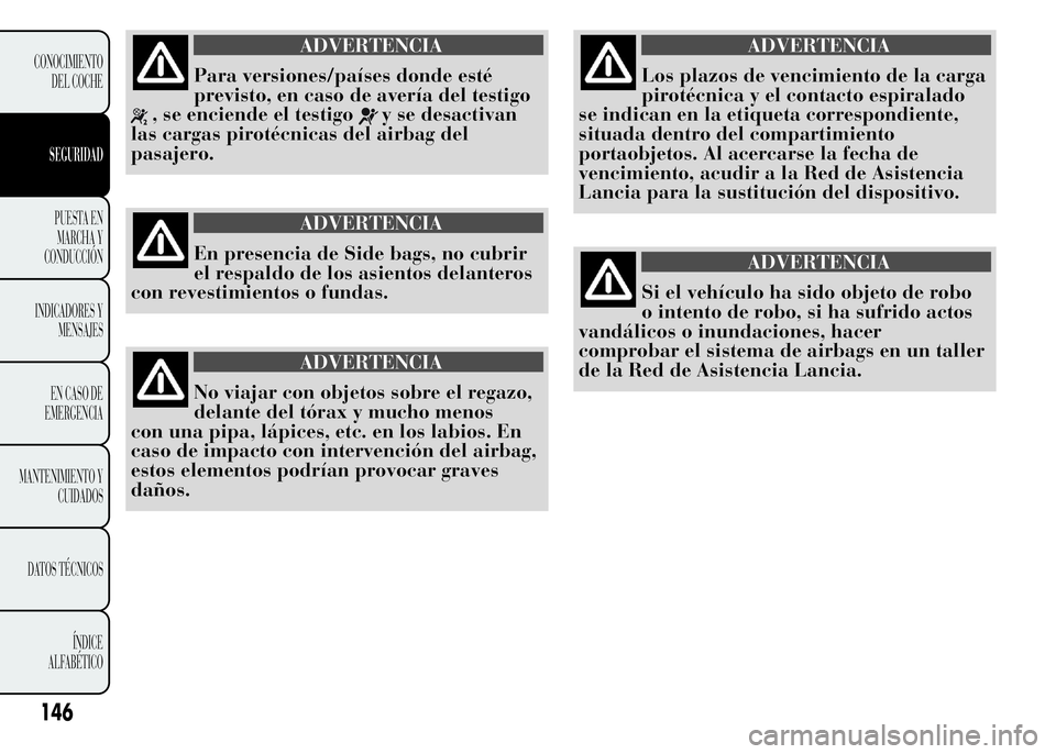 Lancia Ypsilon 2015 Manual de Empleo y Cuidado (in Spanish) ADVERTENCIA
Para versiones/países donde esté
previsto, en caso de avería del testigo
, se enciende el testigoy se desactivan
las cargas pirotécnicas del airbag del
pasajero.
ADVERTENCIA
En presenc Lancia Ypsilon 2015 Manual de Empleo y Cuidado (in Spanish) ADVERTENCIA
Para versiones/países donde esté
previsto, en caso de avería del testigo
, se enciende el testigoy se desactivan
las cargas pirotécnicas del airbag del
pasajero.
ADVERTENCIA
En presenc