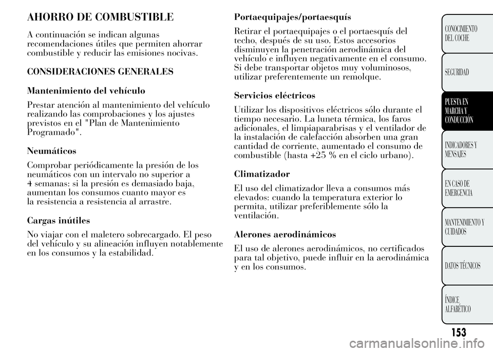Lancia Ypsilon 2015 Manual de Empleo y Cuidado (in Spanish) Portaequipajes/portaesquís
Retirar el portaequipajes o el portaesquís del
techo, después de su uso. Estos accesorios
disminuyen la penetración aerodinámica del
vehículo e influyen negativamente Lancia Ypsilon 2015 Manual de Empleo y Cuidado (in Spanish) Portaequipajes/portaesquís
Retirar el portaequipajes o el portaesquís del
techo, después de su uso. Estos accesorios
disminuyen la penetración aerodinámica del
vehículo e influyen negativamente