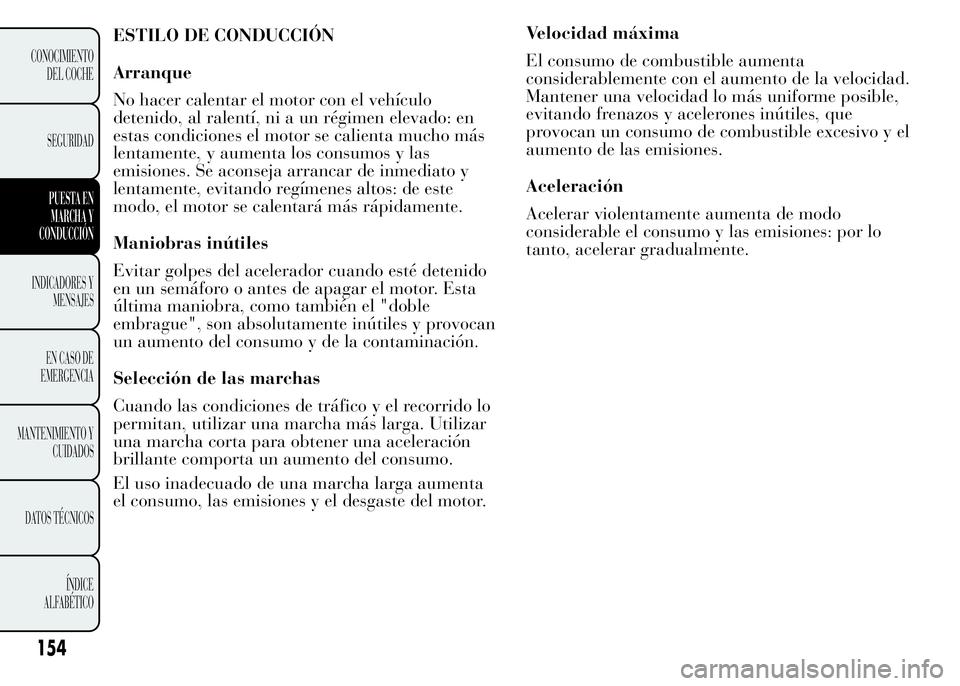 Lancia Ypsilon 2015 Manual de Empleo y Cuidado (in Spanish) Velocidad máxima
El consumo de combustible aumenta
considerablemente con el aumento de la velocidad.
Mantener una velocidad lo más uniforme posible,
evitando frenazos y acelerones inútiles, que
pro Lancia Ypsilon 2015 Manual de Empleo y Cuidado (in Spanish) Velocidad máxima
El consumo de combustible aumenta
considerablemente con el aumento de la velocidad.
Mantener una velocidad lo más uniforme posible,
evitando frenazos y acelerones inútiles, que
pro