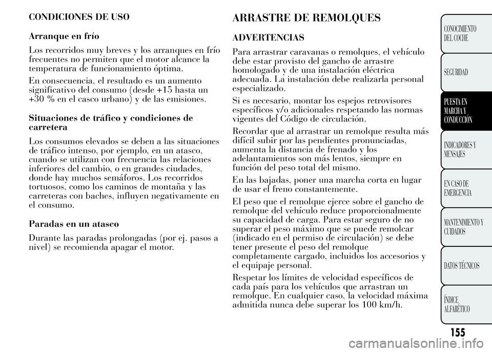 Lancia Ypsilon 2015 Manual de Empleo y Cuidado (in Spanish) ARRASTRE DE REMOLQUES
ADVERTENCIAS
Para arrastrar caravanas o remolques, el vehículo
debe estar provisto del gancho de arrastre
homologado y de una instalación eléctrica
adecuada. La instalación d Lancia Ypsilon 2015 Manual de Empleo y Cuidado (in Spanish) ARRASTRE DE REMOLQUES
ADVERTENCIAS
Para arrastrar caravanas o remolques, el vehículo
debe estar provisto del gancho de arrastre
homologado y de una instalación eléctrica
adecuada. La instalación d