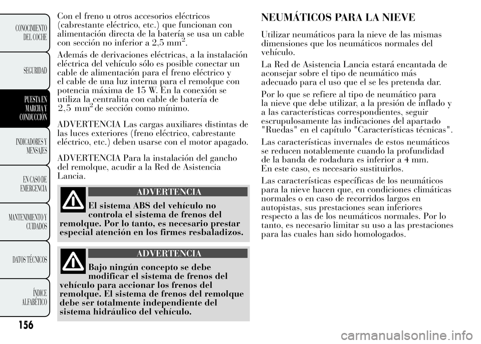 Lancia Ypsilon 2015 Manual de Empleo y Cuidado (in Spanish) ADVERTENCIA
Bajo ningún concepto se debe
modificar el sistema de frenos del
vehículo para accionar los frenos del
remolque. El sistema de frenos del remolque
debe ser totalmente independiente del
si Lancia Ypsilon 2015 Manual de Empleo y Cuidado (in Spanish) ADVERTENCIA
Bajo ningún concepto se debe
modificar el sistema de frenos del
vehículo para accionar los frenos del
remolque. El sistema de frenos del remolque
debe ser totalmente independiente del
si