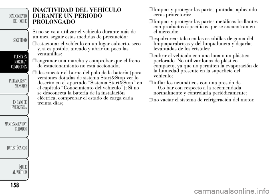 Lancia Ypsilon 2015 Manual de Empleo y Cuidado (in Spanish) INACTIVIDAD DEL VEHÍCULO
DURANTE UN PERIODO
PROLONGADO
Si no se va a utilizar el vehículo durante más de
un mes, seguir estas medidas de precaución:
❒estacionar el vehículo en un lugar cubierto Lancia Ypsilon 2015 Manual de Empleo y Cuidado (in Spanish) INACTIVIDAD DEL VEHÍCULO
DURANTE UN PERIODO
PROLONGADO
Si no se va a utilizar el vehículo durante más de
un mes, seguir estas medidas de precaución:
❒estacionar el vehículo en un lugar cubierto