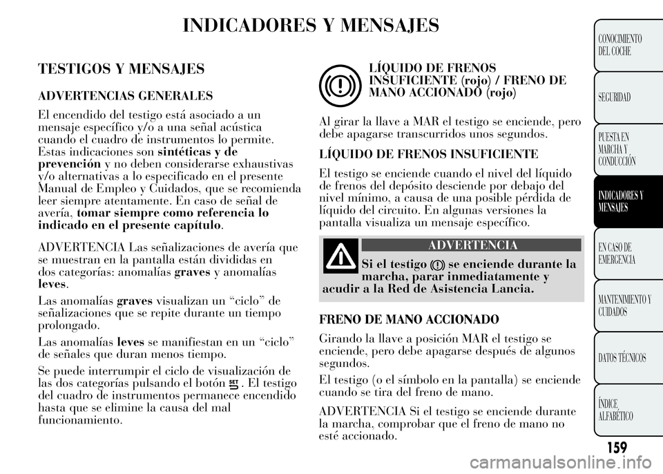 Lancia Ypsilon 2015 Manual de Empleo y Cuidado (in Spanish) INDICADORES Y MENSAJES
TESTIGOS Y MENSAJES
ADVERTENCIAS GENERALES
El encendido del testigo está asociado a un
mensaje específico y/o a una señal acústica
cuando el cuadro de instrumentos lo permit Lancia Ypsilon 2015 Manual de Empleo y Cuidado (in Spanish) INDICADORES Y MENSAJES
TESTIGOS Y MENSAJES
ADVERTENCIAS GENERALES
El encendido del testigo está asociado a un
mensaje específico y/o a una señal acústica
cuando el cuadro de instrumentos lo permit