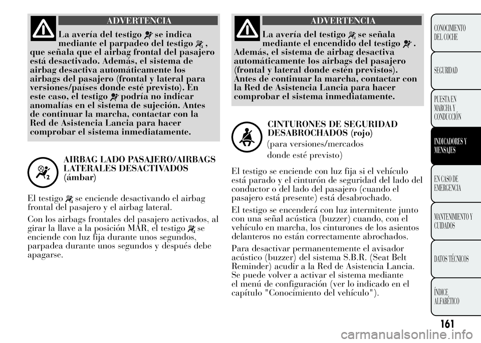 Lancia Ypsilon 2015 Manual de Empleo y Cuidado (in Spanish) ADVERTENCIA
La avería del testigose indica
mediante el parpadeo del testigo
,
que señala que el airbag frontal del pasajero
está desactivado. Además, el sistema de
airbag desactiva automáticament Lancia Ypsilon 2015 Manual de Empleo y Cuidado (in Spanish) ADVERTENCIA
La avería del testigose indica
mediante el parpadeo del testigo
,
que señala que el airbag frontal del pasajero
está desactivado. Además, el sistema de
airbag desactiva automáticament