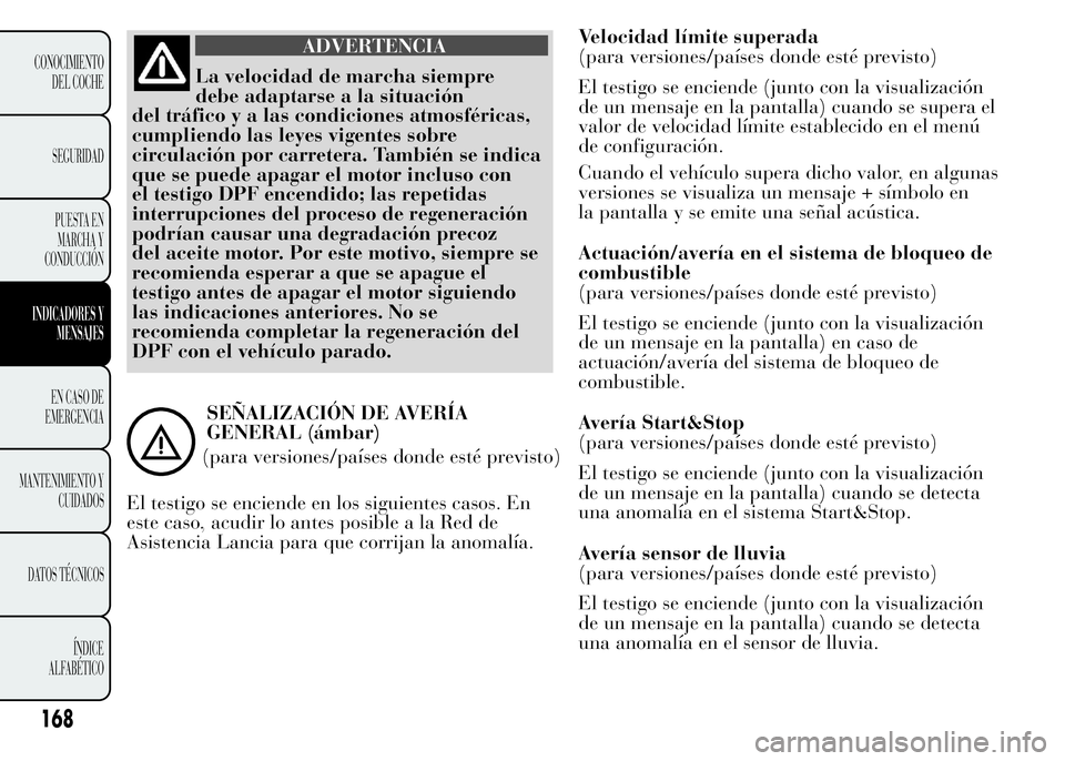 Lancia Ypsilon 2015 Manual de Empleo y Cuidado (in Spanish) ADVERTENCIA
La velocidad de marcha siempre
debe adaptarse a la situación
del tráfico y a las condiciones atmosféricas,
cumpliendo las leyes vigentes sobre
circulación por carretera. También se in Lancia Ypsilon 2015 Manual de Empleo y Cuidado (in Spanish) ADVERTENCIA
La velocidad de marcha siempre
debe adaptarse a la situación
del tráfico y a las condiciones atmosféricas,
cumpliendo las leyes vigentes sobre
circulación por carretera. También se in