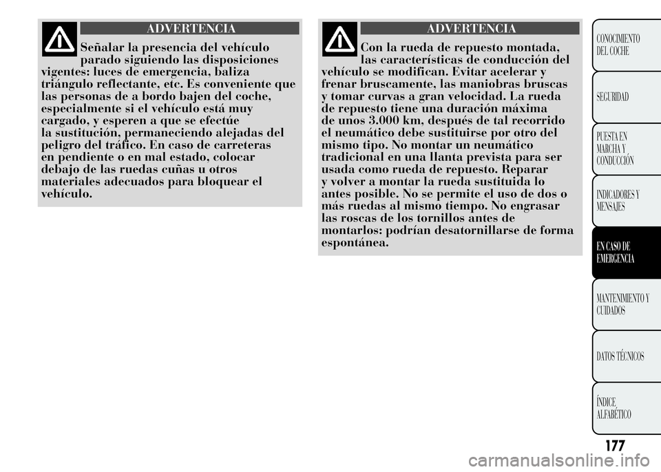 Lancia Ypsilon 2015 Manual de Empleo y Cuidado (in Spanish) ADVERTENCIA
Señalar la presencia del vehículo
parado siguiendo las disposiciones
vigentes: luces de emergencia, baliza
triángulo reflectante, etc. Es conveniente que
las personas de a bordo bajen d Lancia Ypsilon 2015 Manual de Empleo y Cuidado (in Spanish) ADVERTENCIA
Señalar la presencia del vehículo
parado siguiendo las disposiciones
vigentes: luces de emergencia, baliza
triángulo reflectante, etc. Es conveniente que
las personas de a bordo bajen d