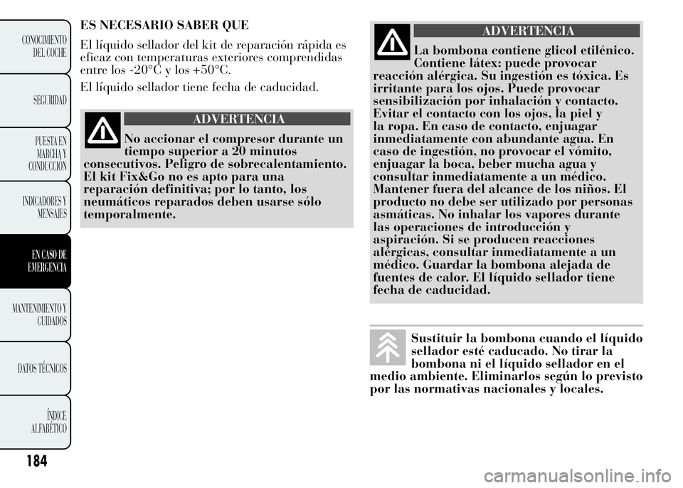 Lancia Ypsilon 2015 Manual de Empleo y Cuidado (in Spanish) 184
CONOCIMIENTO
DEL COCHE
SEGURIDAD
PUESTA EN
MARCHA Y
CONDUCCIÓN
INDICADORES Y
MENSAJES
EN CASO DE
EMERGENCIA
MANTENIMIENTO Y
CUIDADOS
DATOS TÉCNICOS
ÍNDICE
ALFABÉTICO
ES NECESARIO SABER QUE
El Lancia Ypsilon 2015 Manual de Empleo y Cuidado (in Spanish) 184
CONOCIMIENTO
DEL COCHE
SEGURIDAD
PUESTA EN
MARCHA Y
CONDUCCIÓN
INDICADORES Y
MENSAJES
EN CASO DE
EMERGENCIA
MANTENIMIENTO Y
CUIDADOS
DATOS TÉCNICOS
ÍNDICE
ALFABÉTICO
ES NECESARIO SABER QUE
El