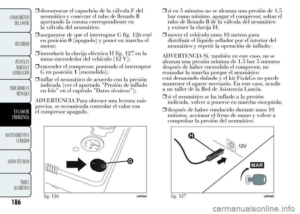 Lancia Ypsilon 2015 Manual de Empleo y Cuidado (in Spanish) 186
CONOCIMIENTO
DEL COCHE
SEGURIDAD
PUESTA EN
MARCHA Y
CONDUCCIÓN
INDICADORES Y
MENSAJES
EN CASO DE
EMERGENCIA
MANTENIMIENTO Y
CUIDADOS
DATOS TÉCNICOS
ÍNDICE
ALFABÉTICO
❒desenroscar el capuchó Lancia Ypsilon 2015 Manual de Empleo y Cuidado (in Spanish) 186
CONOCIMIENTO
DEL COCHE
SEGURIDAD
PUESTA EN
MARCHA Y
CONDUCCIÓN
INDICADORES Y
MENSAJES
EN CASO DE
EMERGENCIA
MANTENIMIENTO Y
CUIDADOS
DATOS TÉCNICOS
ÍNDICE
ALFABÉTICO
❒desenroscar el capuchó