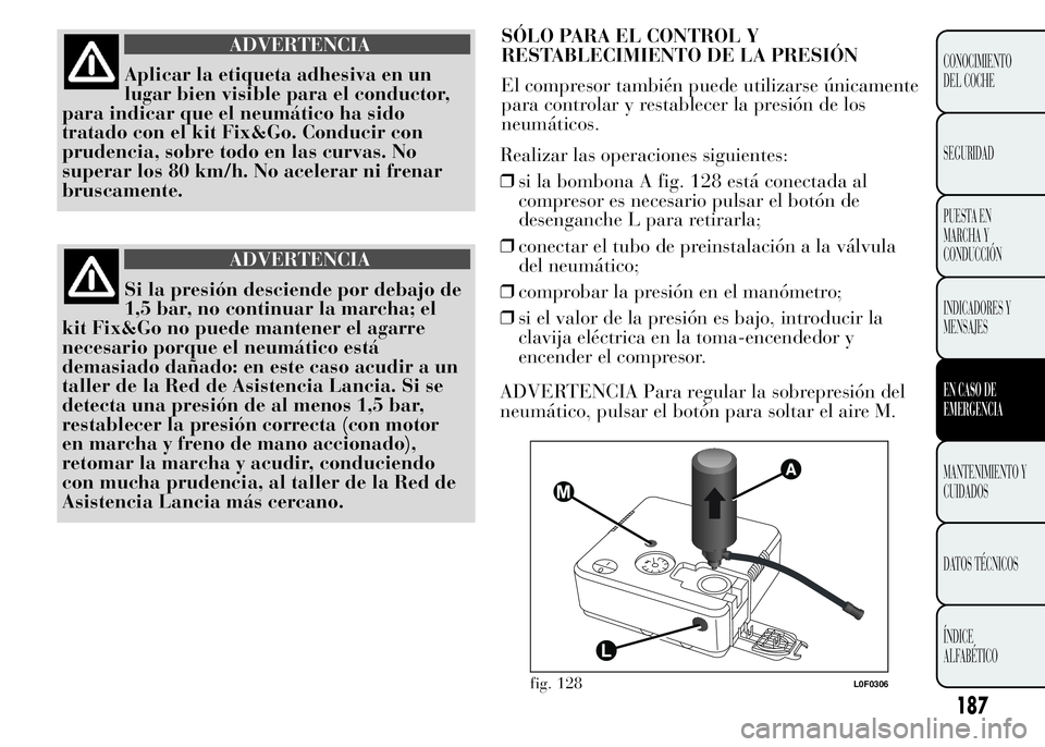 Lancia Ypsilon 2015 Manual de Empleo y Cuidado (in Spanish) 187
CONOCIMIENTO
DEL COCHE
SEGURIDAD
PUESTA EN
MARCHA Y
CONDUCCIÓN
INDICADORES Y
MENSAJES
EN CASO DE
EMERGENCIA
MANTENIMIENTO Y
CUIDADOS
DATOS TÉCNICOS
ÍNDICE
ALFABÉTICO
ADVERTENCIA
Aplicar la eti Lancia Ypsilon 2015 Manual de Empleo y Cuidado (in Spanish) 187
CONOCIMIENTO
DEL COCHE
SEGURIDAD
PUESTA EN
MARCHA Y
CONDUCCIÓN
INDICADORES Y
MENSAJES
EN CASO DE
EMERGENCIA
MANTENIMIENTO Y
CUIDADOS
DATOS TÉCNICOS
ÍNDICE
ALFABÉTICO
ADVERTENCIA
Aplicar la eti