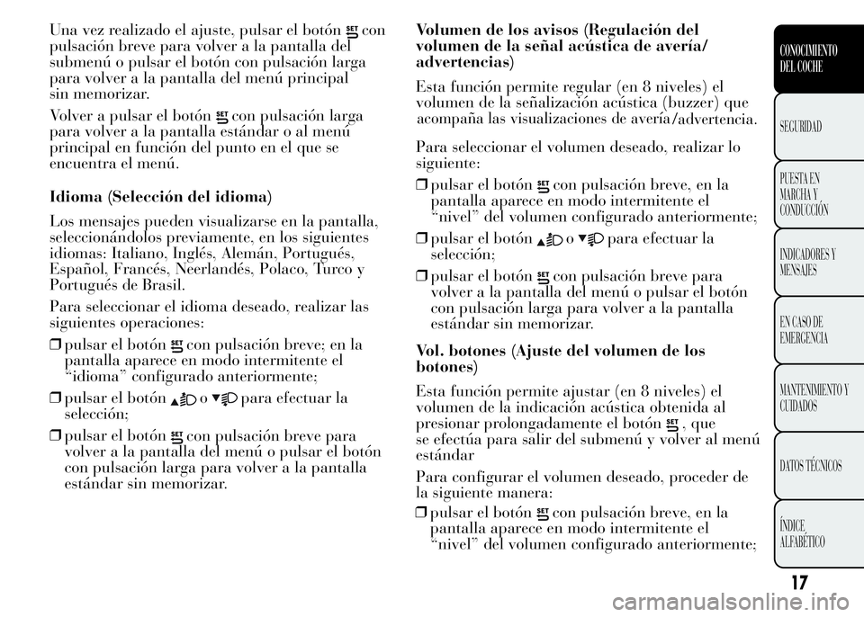 Lancia Ypsilon 2015 Manual de Empleo y Cuidado (in Spanish) Una vez realizado el ajuste, pulsar el botóncon
pulsación breve para volver a la pantalla del
submenú o pulsar el botón con pulsación larga
para volver a la pantalla del menú principal
sin memor Lancia Ypsilon 2015 Manual de Empleo y Cuidado (in Spanish) Una vez realizado el ajuste, pulsar el botóncon
pulsación breve para volver a la pantalla del
submenú o pulsar el botón con pulsación larga
para volver a la pantalla del menú principal
sin memor