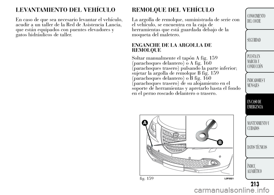 Lancia Ypsilon 2015  Manual de Empleo y Cuidado (in Spanish) LEVANTAMIENTO DEL VEHÍCULO
En caso de que sea necesario levantar el vehículo,
acudir a un taller de la Red de Asistencia Lancia,
que están equipados con puentes elevadores y
gatos hidráulicos de t