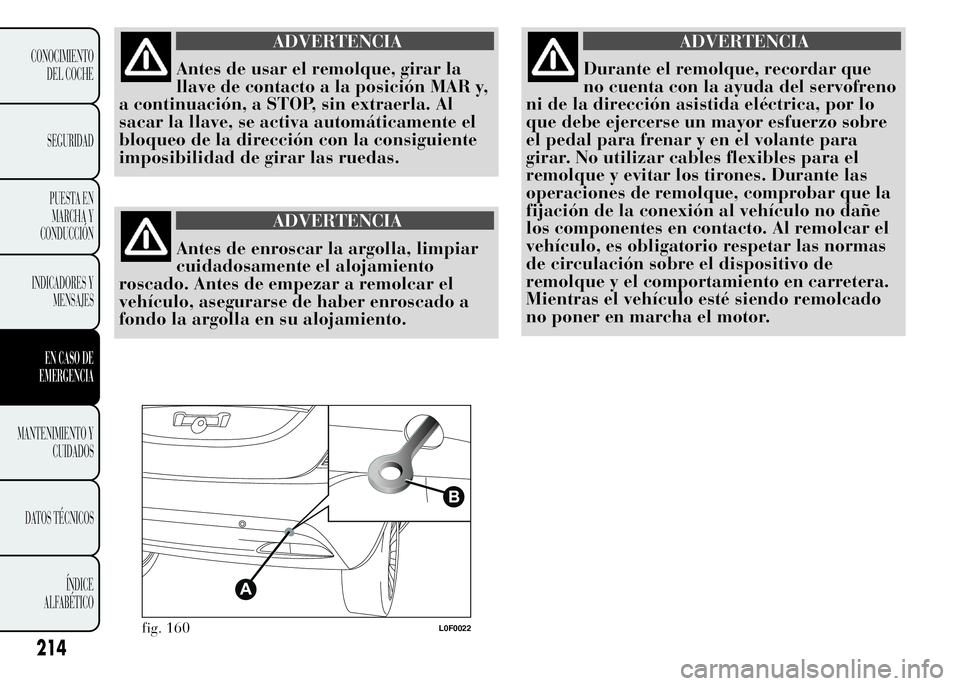 Lancia Ypsilon 2015 Manual de Empleo y Cuidado (in Spanish) ADVERTENCIA
Antes de usar el remolque, girar la
llave de contacto a la posición MAR y,
a continuación, a STOP, sin extraerla. Al
sacar la llave, se activa automáticamente el
bloqueo de la direcció Lancia Ypsilon 2015 Manual de Empleo y Cuidado (in Spanish) ADVERTENCIA
Antes de usar el remolque, girar la
llave de contacto a la posición MAR y,
a continuación, a STOP, sin extraerla. Al
sacar la llave, se activa automáticamente el
bloqueo de la direcció