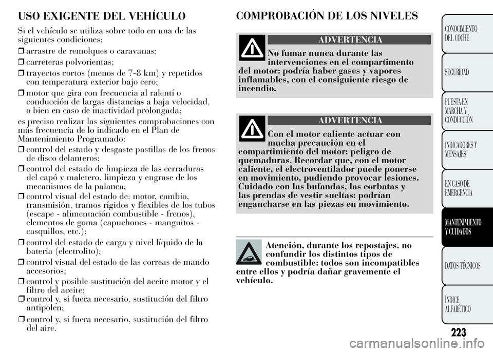 Lancia Ypsilon 2015 Manual de Empleo y Cuidado (in Spanish) 223
CONOCIMIENTO
DEL COCHE
SEGURIDAD
PUESTA EN
MARCHA Y
CONDUCCIÓN
INDICADORES Y
MENSAJES
EN CASO DE
EMERGENCIA
MANTENIMIENTO
Y CUIDADOS
DATOS TÉCNICOS
ÍNDICE
ALFABÉTICO
USO EXIGENTE DEL VEHÍCULO Lancia Ypsilon 2015 Manual de Empleo y Cuidado (in Spanish) 223
CONOCIMIENTO
DEL COCHE
SEGURIDAD
PUESTA EN
MARCHA Y
CONDUCCIÓN
INDICADORES Y
MENSAJES
EN CASO DE
EMERGENCIA
MANTENIMIENTO
Y CUIDADOS
DATOS TÉCNICOS
ÍNDICE
ALFABÉTICO
USO EXIGENTE DEL VEHÍCULO