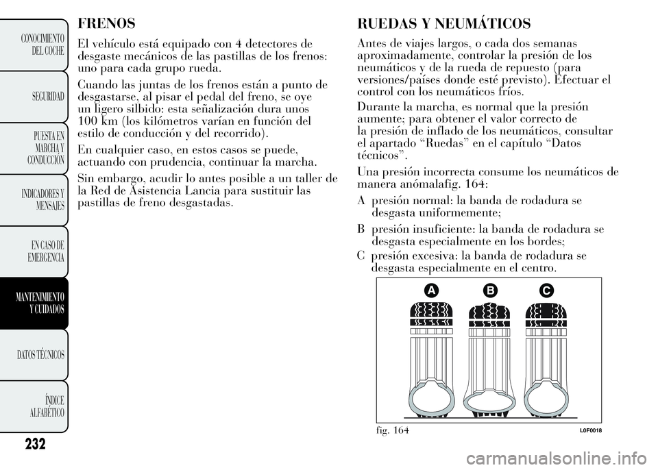 Lancia Ypsilon 2015 Manual de Empleo y Cuidado (in Spanish) RUEDAS Y NEUMÁTICOS
Antes de viajes largos, o cada dos semanas
aproximadamente, controlar la presión de los
neumáticos y de la rueda de repuesto (para
versiones/países donde esté previsto). Efect Lancia Ypsilon 2015 Manual de Empleo y Cuidado (in Spanish) RUEDAS Y NEUMÁTICOS
Antes de viajes largos, o cada dos semanas
aproximadamente, controlar la presión de los
neumáticos y de la rueda de repuesto (para
versiones/países donde esté previsto). Efect