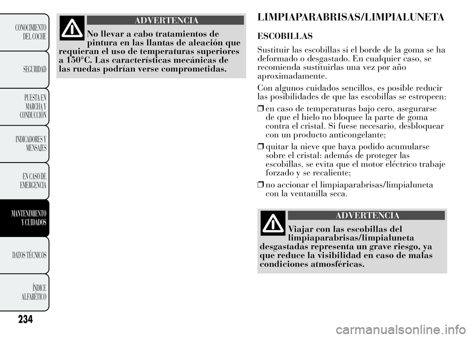 Lancia Ypsilon 2015 Manual de Empleo y Cuidado (in Spanish) ADVERTENCIA
No llevar a cabo tratamientos de
pintura en las llantas de aleación que
requieran el uso de temperaturas superiores
a 150°C. Las características mecánicas de
las ruedas podrían verse Lancia Ypsilon 2015 Manual de Empleo y Cuidado (in Spanish) ADVERTENCIA
No llevar a cabo tratamientos de
pintura en las llantas de aleación que
requieran el uso de temperaturas superiores
a 150°C. Las características mecánicas de
las ruedas podrían verse
