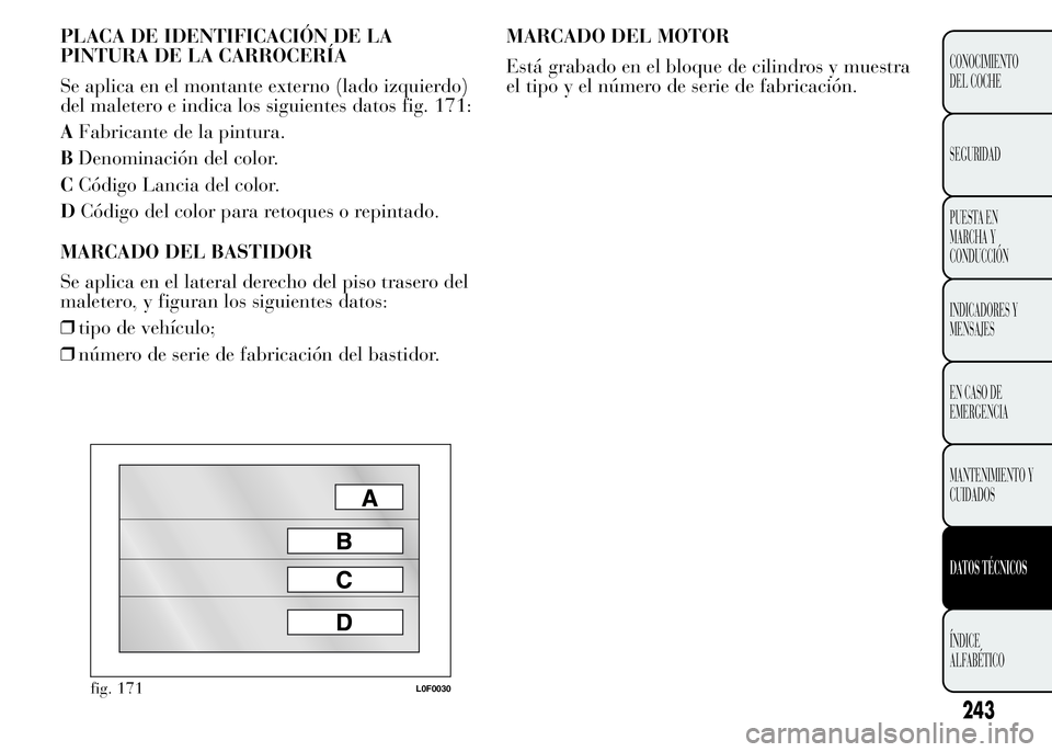Lancia Ypsilon 2015  Manual de Empleo y Cuidado (in Spanish) PLACA DE IDENTIFICACIÓN DE LA
PINTURA DE LA CARROCERÍA
Se aplica en el montante externo (lado izquierdo)
del maletero e indica los siguientes datos fig. 171:
AFabricante de la pintura.
BDenominació