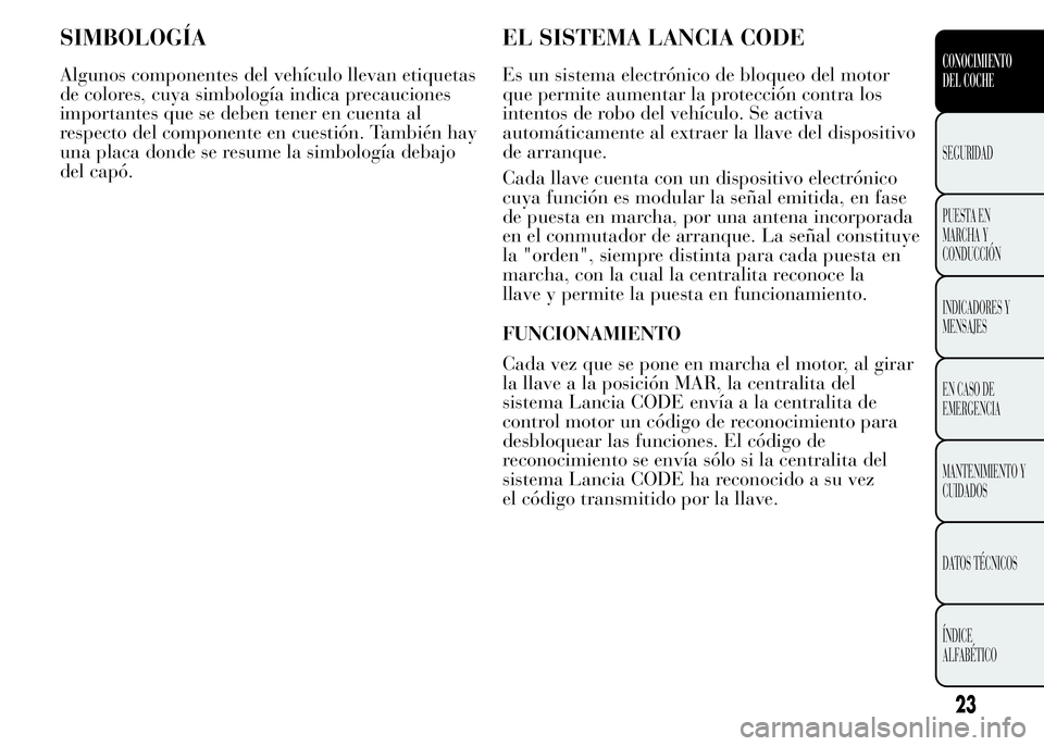 Lancia Ypsilon 2015 Manual de Empleo y Cuidado (in Spanish) SIMBOLOGÍA
Algunos componentes del vehículo llevan etiquetas
de colores, cuya simbología indica precauciones
importantes que se deben tener en cuenta al
respecto del componente en cuestión. Tambi Lancia Ypsilon 2015 Manual de Empleo y Cuidado (in Spanish) SIMBOLOGÍA
Algunos componentes del vehículo llevan etiquetas
de colores, cuya simbología indica precauciones
importantes que se deben tener en cuenta al
respecto del componente en cuestión. Tambi