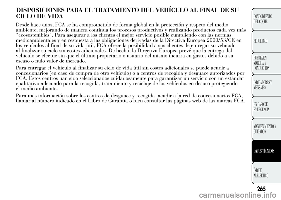 Lancia Ypsilon 2015 Manual de Empleo y Cuidado (in Spanish) DISPOSICIONES PARA EL TRATAMIENTO DEL VEHÍCULO AL FINAL DE SU
CICLO DE VIDA
265
CONOCIMIENTO
DEL COCHE
SEGURIDAD
PUESTA EN
MARCHA Y
CONDUCCIÓN
INDICADORES Y
MENSAJES
EN CASO DE
EMERGENCIA
MANTENIMIE Lancia Ypsilon 2015 Manual de Empleo y Cuidado (in Spanish) DISPOSICIONES PARA EL TRATAMIENTO DEL VEHÍCULO AL FINAL DE SU
CICLO DE VIDA
265
CONOCIMIENTO
DEL COCHE
SEGURIDAD
PUESTA EN
MARCHA Y
CONDUCCIÓN
INDICADORES Y
MENSAJES
EN CASO DE
EMERGENCIA
MANTENIMIE