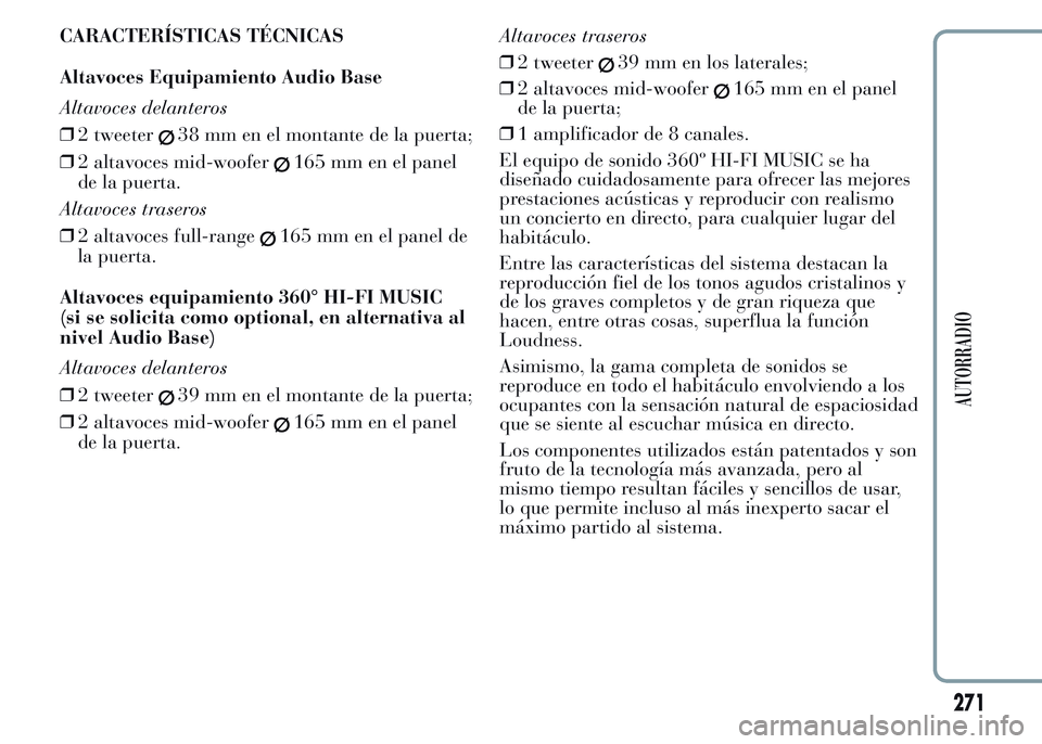 Lancia Ypsilon 2015 Manual de Empleo y Cuidado (in Spanish) CARACTERÍSTICAS TÉCNICAS
Altavoces Equipamiento Audio Base
Altavoces delanteros
❒2 tweeter
38 mm en el montante de la puerta;
❒2 altavoces mid-woofer
165 mm en el panel
de la puerta.
Altavoces t Lancia Ypsilon 2015 Manual de Empleo y Cuidado (in Spanish) CARACTERÍSTICAS TÉCNICAS
Altavoces Equipamiento Audio Base
Altavoces delanteros
❒2 tweeter
38 mm en el montante de la puerta;
❒2 altavoces mid-woofer
165 mm en el panel
de la puerta.
Altavoces t