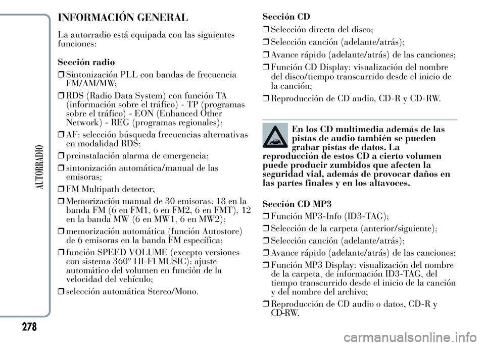 Lancia Ypsilon 2015 Manual de Empleo y Cuidado (in Spanish) INFORMACIÓN GENERAL
La autorradio está equipada con las siguientes
funciones:
Sección radio
❒Sintonización PLL con bandas de frecuencia
FM/AM/MW;
❒RDS (Radio Data System) con función TA
(info Lancia Ypsilon 2015 Manual de Empleo y Cuidado (in Spanish) INFORMACIÓN GENERAL
La autorradio está equipada con las siguientes
funciones:
Sección radio
❒Sintonización PLL con bandas de frecuencia
FM/AM/MW;
❒RDS (Radio Data System) con función TA
(info