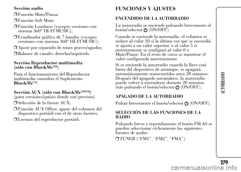 Lancia Ypsilon 2015 Manual de Empleo y Cuidado (in Spanish) Sección audio
❒Función Mute/Pausa;
❒Función Soft Mute;
❒Función Loudness (excepto versiones con
sistema 360° HI-FI MUSIC);
❒Ecualizador gráfico de 7 bandas (excepto
versiones con sistema Lancia Ypsilon 2015 Manual de Empleo y Cuidado (in Spanish) Sección audio
❒Función Mute/Pausa;
❒Función Soft Mute;
❒Función Loudness (excepto versiones con
sistema 360° HI-FI MUSIC);
❒Ecualizador gráfico de 7 bandas (excepto
versiones con sistema