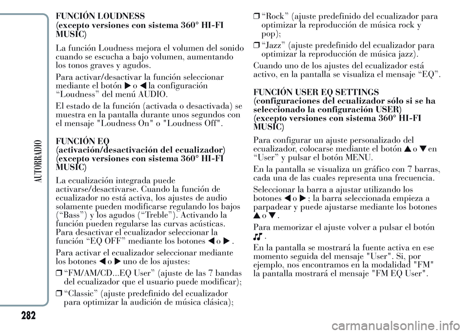 Lancia Ypsilon 2015 Manual de Empleo y Cuidado (in Spanish) FUNCIÓN LOUDNESS
(excepto versiones con sistema 360° HI-FI
MUSIC)
La función Loudness mejora el volumen del sonido
cuando se escucha a bajo volumen, aumentando
los tonos graves y agudos.
Para activ Lancia Ypsilon 2015 Manual de Empleo y Cuidado (in Spanish) FUNCIÓN LOUDNESS
(excepto versiones con sistema 360° HI-FI
MUSIC)
La función Loudness mejora el volumen del sonido
cuando se escucha a bajo volumen, aumentando
los tonos graves y agudos.
Para activ