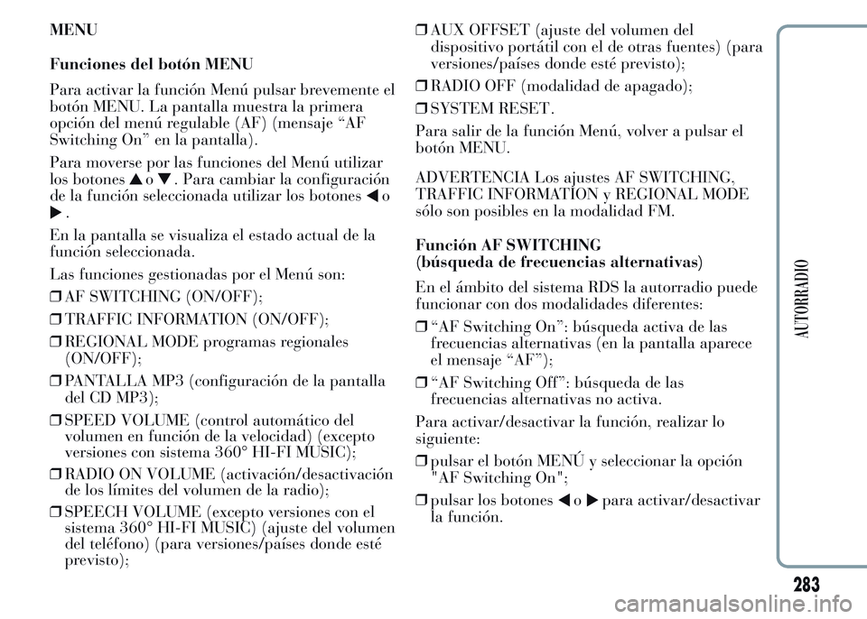 Lancia Ypsilon 2015 Manual de Empleo y Cuidado (in Spanish) MENU
Funciones del botón MENU
Para activar la función Menú pulsar brevemente el
botón MENU. La pantalla muestra la primera
opción del menú regulable (AF) (mensaje “AF
Switching On” en la pan Lancia Ypsilon 2015 Manual de Empleo y Cuidado (in Spanish) MENU
Funciones del botón MENU
Para activar la función Menú pulsar brevemente el
botón MENU. La pantalla muestra la primera
opción del menú regulable (AF) (mensaje “AF
Switching On” en la pan