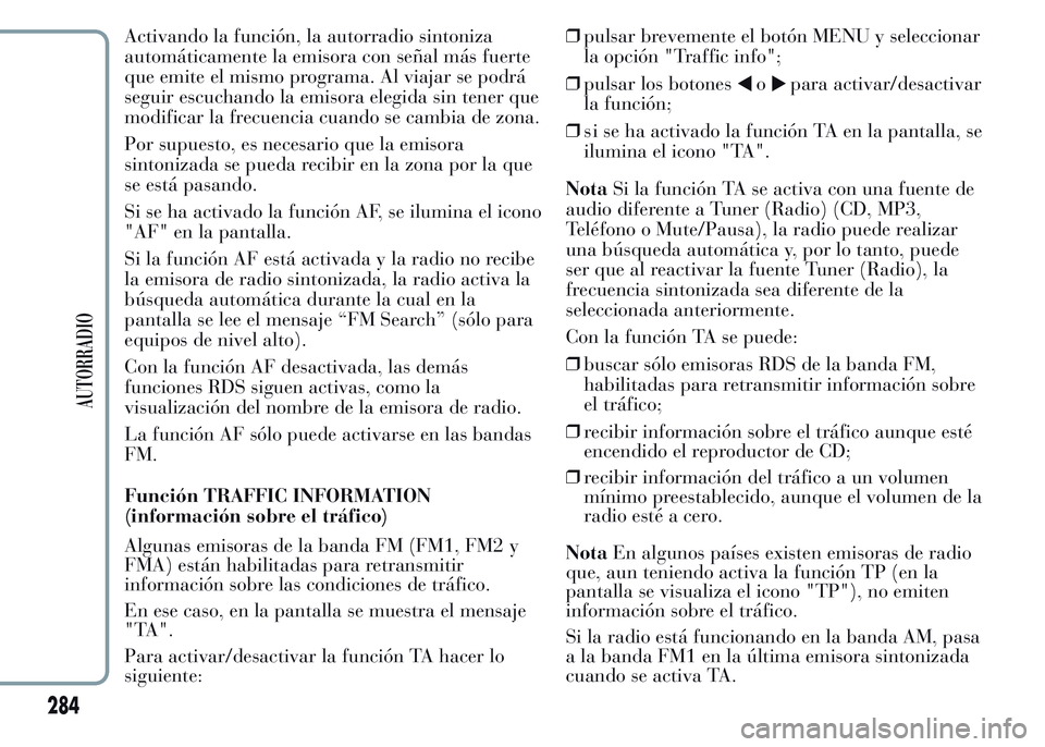Lancia Ypsilon 2015 Manual de Empleo y Cuidado (in Spanish) Activando la función, la autorradio sintoniza
automáticamente la emisora con señal más fuerte
que emite el mismo programa. Al viajar se podrá
seguir escuchando la emisora elegida sin tener que
mo Lancia Ypsilon 2015 Manual de Empleo y Cuidado (in Spanish) Activando la función, la autorradio sintoniza
automáticamente la emisora con señal más fuerte
que emite el mismo programa. Al viajar se podrá
seguir escuchando la emisora elegida sin tener que
mo