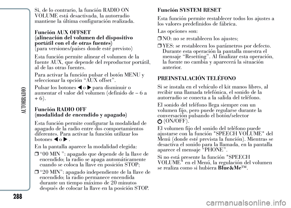 Lancia Ypsilon 2015 Manual de Empleo y Cuidado (in Spanish) Si, de lo contrario, la función RADIO ON
VOLUME está desactivada, la autorradio
mantiene la última configuración realizada.
Función AUX OFFSET
(alineación del volumen del dispositivo
portátil c Lancia Ypsilon 2015 Manual de Empleo y Cuidado (in Spanish) Si, de lo contrario, la función RADIO ON
VOLUME está desactivada, la autorradio
mantiene la última configuración realizada.
Función AUX OFFSET
(alineación del volumen del dispositivo
portátil c