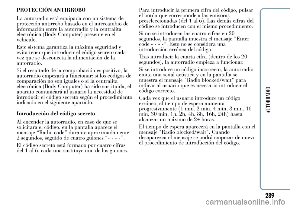 Lancia Ypsilon 2015 Manual de Empleo y Cuidado (in Spanish) PROTECCIÓN ANTIRROBO
La autorradio está equipada con un sistema de
protección antirrobo basado en el intercambio de
información entre la autorradio y la centralita
electrónica (Body Computer) pre Lancia Ypsilon 2015 Manual de Empleo y Cuidado (in Spanish) PROTECCIÓN ANTIRROBO
La autorradio está equipada con un sistema de
protección antirrobo basado en el intercambio de
información entre la autorradio y la centralita
electrónica (Body Computer) pre