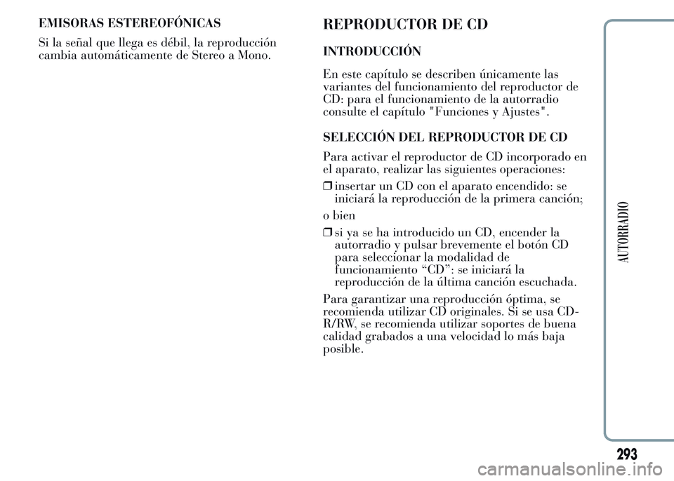 Lancia Ypsilon 2015  Manual de Empleo y Cuidado (in Spanish) EMISORAS ESTEREOFÓNICAS
Si la señal que llega es débil, la reproducción
cambia automáticamente de Stereo a Mono.REPRODUCTOR DE CD
INTRODUCCIÓN
En este capítulo se describen únicamente las
vari