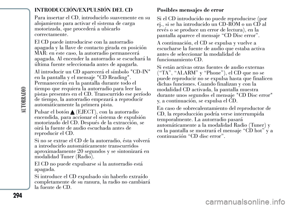 Lancia Ypsilon 2015 Manual de Empleo y Cuidado (in Spanish) INTRODUCCIÓN/EXPULSIÓN DEL CD
Para insertar el CD, introducirlo suavemente en su
alojamiento para activar el sistema de carga
motorizada, que procederá a ubicarlo
correctamente.
El CD puede introdu Lancia Ypsilon 2015 Manual de Empleo y Cuidado (in Spanish) INTRODUCCIÓN/EXPULSIÓN DEL CD
Para insertar el CD, introducirlo suavemente en su
alojamiento para activar el sistema de carga
motorizada, que procederá a ubicarlo
correctamente.
El CD puede introdu