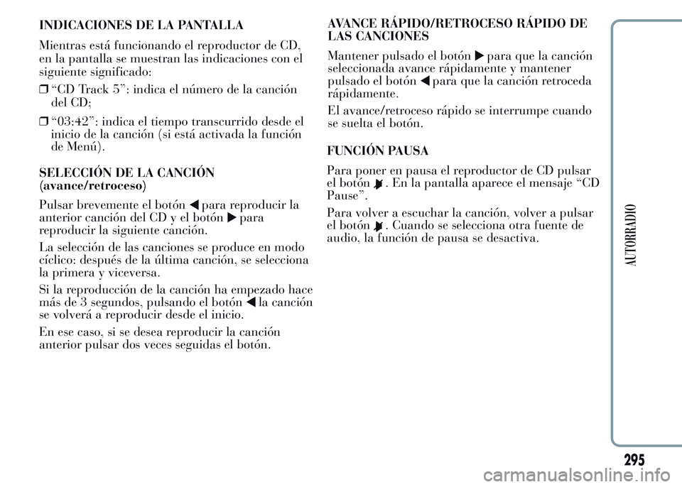 Lancia Ypsilon 2015 Manual de Empleo y Cuidado (in Spanish) ❒“03:42”: indica el tiempo transcurrido desde el
inicio de la canción (si está activada la función
de Menú).
SELECCIÓN DE LA CANCIÓN
(avance/retroceso)
Pulsar brevemente el botón
para rep Lancia Ypsilon 2015 Manual de Empleo y Cuidado (in Spanish) ❒“03:42”: indica el tiempo transcurrido desde el
inicio de la canción (si está activada la función
de Menú).
SELECCIÓN DE LA CANCIÓN
(avance/retroceso)
Pulsar brevemente el botón
para rep