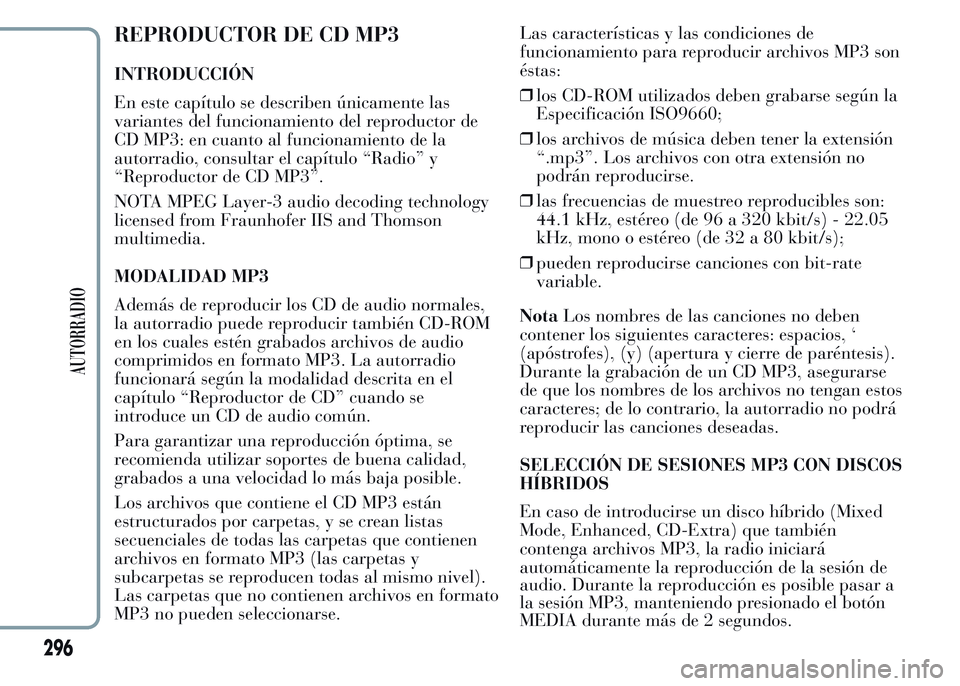 Lancia Ypsilon 2015 Manual de Empleo y Cuidado (in Spanish) REPRODUCTOR DE CD MP3
INTRODUCCIÓN
En este capítulo se describen únicamente las
variantes del funcionamiento del reproductor de
CD MP3: en cuanto al funcionamiento de la
autorradio, consultar el ca Lancia Ypsilon 2015 Manual de Empleo y Cuidado (in Spanish) REPRODUCTOR DE CD MP3
INTRODUCCIÓN
En este capítulo se describen únicamente las
variantes del funcionamiento del reproductor de
CD MP3: en cuanto al funcionamiento de la
autorradio, consultar el ca