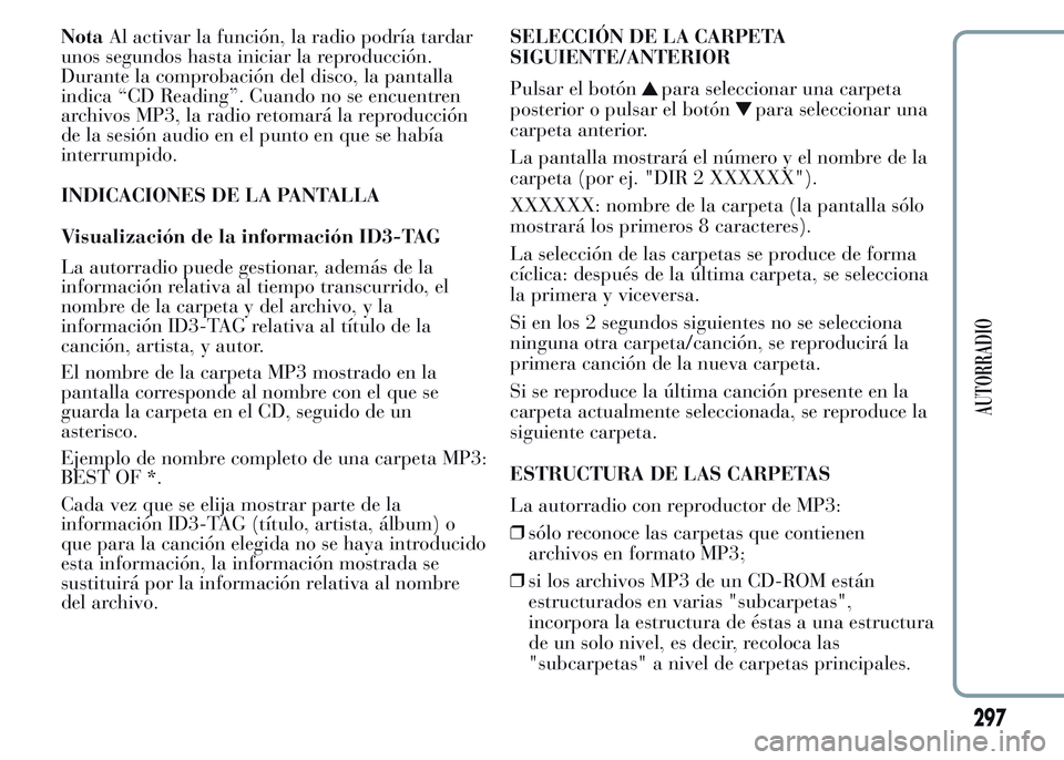 Lancia Ypsilon 2015 Manual de Empleo y Cuidado (in Spanish) NotaAl activar la función, la radio podría tardar
unos segundos hasta iniciar la reproducción.
Durante la comprobación del disco, la pantalla
indica “CD Reading”. Cuando no se encuentren
archi Lancia Ypsilon 2015 Manual de Empleo y Cuidado (in Spanish) NotaAl activar la función, la radio podría tardar
unos segundos hasta iniciar la reproducción.
Durante la comprobación del disco, la pantalla
indica “CD Reading”. Cuando no se encuentren
archi