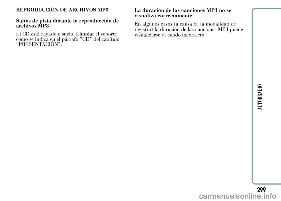 Lancia Ypsilon 2015  Manual de Empleo y Cuidado (in Spanish) REPRODUCCIÓN DE ARCHIVOS MP3
Saltos de pista durante la reproducción de
archivos MP3
El CD está rayado o sucio. Limpiar el soporte
como se indica en el párrafo "CD" del capítulo
“PRESEN