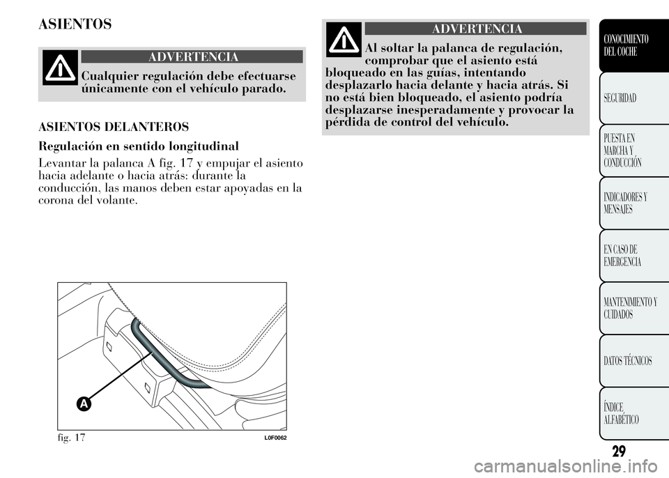 Lancia Ypsilon 2015  Manual de Empleo y Cuidado (in Spanish) ASIENTOS
ADVERTENCIA
Cualquier regulación debe efectuarse
únicamente con el vehículo parado.
ASIENTOS DELANTEROS
Regulación en sentido longitudinal
Levantar la palanca A fig. 17 y empujar el asien