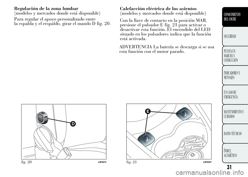 Lancia Ypsilon 2015  Manual de Empleo y Cuidado (in Spanish) Regulación de la zona lumbar
(modelos y mercados donde está disponible)
la espalda y el respaldo, girar el mando D fig. 20.Calefacción eléctrica de los asientos
(modelos y mercados donde está dis