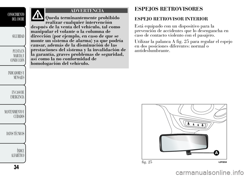 Lancia Ypsilon 2015  Manual de Empleo y Cuidado (in Spanish) ADVERTENCIA
Queda terminantemente prohibido
realizar cualquier intervención
después de la venta del vehículo, tal como
manipular el volante o la columna de
dirección (por ejemplo, en caso de que s