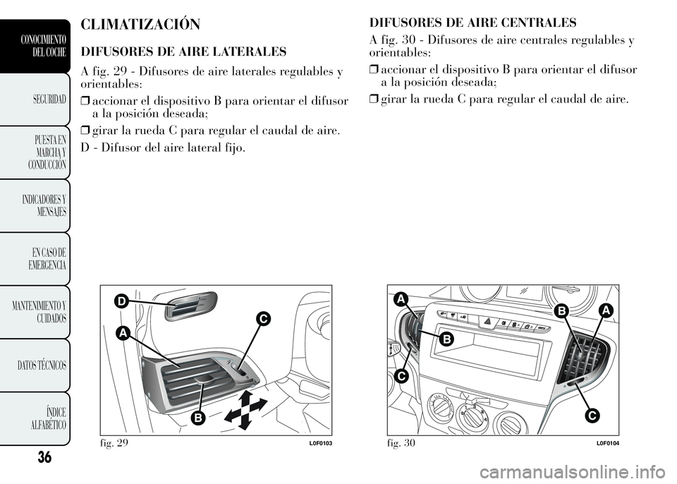 Lancia Ypsilon 2015  Manual de Empleo y Cuidado (in Spanish) CLIMATIZACIÓN
DIFUSORES DE AIRE LATERALES
A fig. 29 - Difusores de aire laterales regulables y
orientables:
❒accionar el dispositivo B para orientar el difusor
a la posición deseada;
❒girar la r