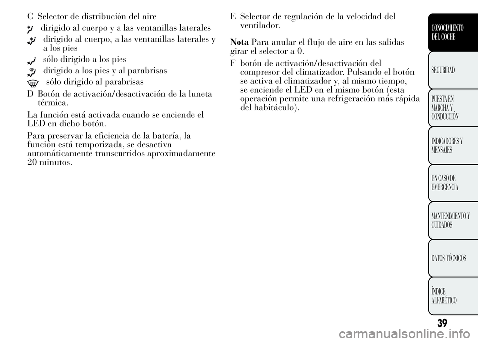 Lancia Ypsilon 2015 Manual de Empleo y Cuidado (in Spanish) C Selector de distribución del aire
dirigido al cuerpo y a las ventanillas laterales
dirigido al cuerpo, a las ventanillas laterales y
a los pies
sólo dirigido a los pies
dirigido a los pies y al pa Lancia Ypsilon 2015 Manual de Empleo y Cuidado (in Spanish) C Selector de distribución del aire
dirigido al cuerpo y a las ventanillas laterales
dirigido al cuerpo, a las ventanillas laterales y
a los pies
sólo dirigido a los pies
dirigido a los pies y al pa