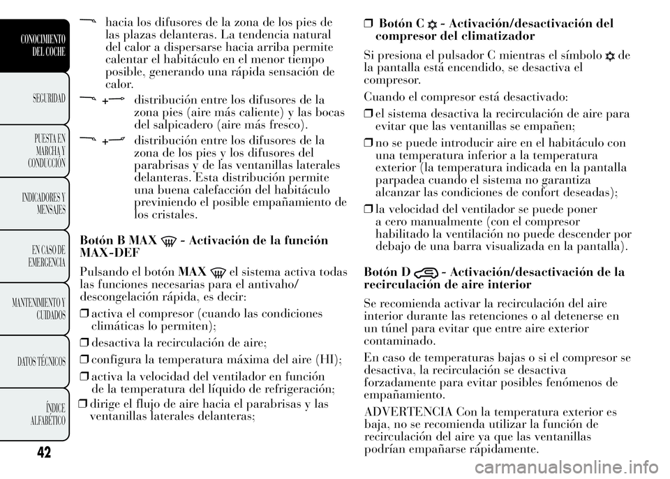 Lancia Ypsilon 2015 Manual de Empleo y Cuidado (in Spanish) hacia los difusores de la zona de los pies de
las plazas delanteras. La tendencia natural
del calor a dispersarse hacia arriba permite
calentar el habitáculo en el menor tiempo
posible, generando una Lancia Ypsilon 2015 Manual de Empleo y Cuidado (in Spanish) hacia los difusores de la zona de los pies de
las plazas delanteras. La tendencia natural
del calor a dispersarse hacia arriba permite
calentar el habitáculo en el menor tiempo
posible, generando una